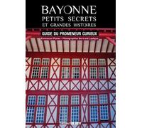 Bayonne, petits secrets et grandes histoires: Guide du promeneur curieux (Guide Patrimoine)
