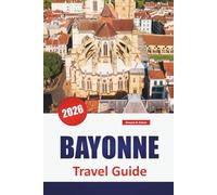 BAYONNE TRAVEL GUIDE 2026: Discover Top Attractions, Beaches, Local Food Spots, Cultural Experiences, and Itineraries for Planning Your Greek Island Getaway