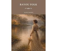 Bayou Folk: Classic Short Stories of Louisiana Life