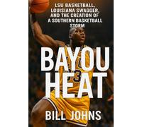 Bayou Heat: LSU Basketball, Louisiana Swagger, and the Creation of a Southern Basketball Storm (Above the Rim)
