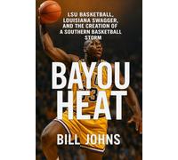 Bayou Heat: LSU Basketball, Louisiana Swagger, and the Creation of a Southern Basketball Storm (Above the Rim)