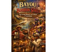 Bayou to Bourbon Street: The Living History and Culture of Louisiana