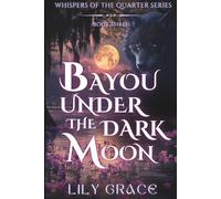 Bayou Under The Dark Moon: A Fated Mates Paranormal Romance of Dark Magic, Bayou Spirits, and Forbidden Desire (Whispers of the Quarter)
