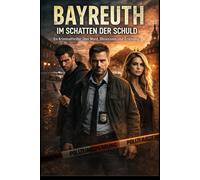 Bayreuth im Schatten der Schuld: Ein Kriminalthriller über Mord, Obsession und Erlösung