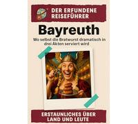 Bayreuth: Wo selbst die Bratwurst dramatisch in drei Akten serviert wird. Der erfundene Reiseführer