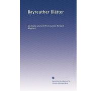 Bayreuther Blätter: Deutsche Zeitschrift im Geiste Richard Wagners: Volume 1