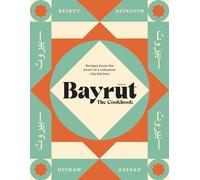 Bayrut: The Cookbook: Recipes from the heart of a Lebanese city kitchen
