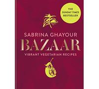 Bazaar: Vibrant vegetarian and plant-based recipes: The 4th book from the bestselling author of Persiana, Sirocco, Feasts and Simply