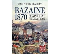 Bazaine 1870: Scapegoat for a Nation (From Musket to Maxim 1815-1914)