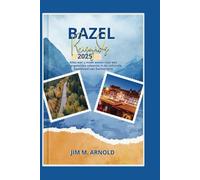 BAZEL REISGIDS 2025: Alles wat u moet weten voor een onvergetelijke vakantie in de culturele hoofdstad van Zwitserland