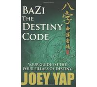 [Bazi the Destiny Code: Your Guide to the Four Pillars of Destiny] [Yap, Joey] [February, 2005]