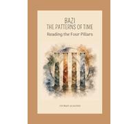BAZI: THE PATTERNS OF TIME: Reading the Four Pillars (THE ART OF SPACE AND TIME)