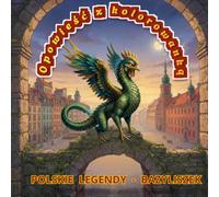 Bazyliszek Warszawski: Legendy Polskie i kolorowanka dla dzieci - 20 magicznych scen do pokolorowania wraz z pełną opowieścią