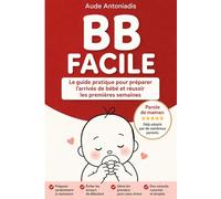 BB FACILE Parole de Maman: Le guide pratique pour l'arrivée d'un bébé (équipement, valise de maternité, organisation et conseils d'une maman)