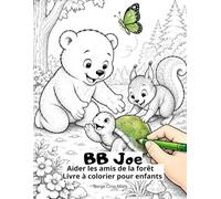 BB Joe - Aider les amis de la forêt: Livre à colorier pour enfants 2-8 ans (Origine de la Forêt d’Or)