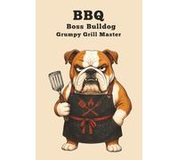 BBQ Boss Bulldog: Grumpy Grill Master Notebook: Funny Blank Lined Journal for BBQ Lovers, Pitmasters, Grill Chefs & Dog Lovers - 120 Pages