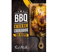 BBQ Chicken Cookbook: Master Barbecue Chicken Recipes, and the Sauces That Go with Them: 3 (Barbecue Cookbook)