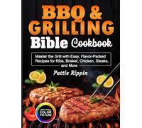 BBQ & Grilling Bible Cookbook: Master the Grill with Easy, Flavor-Packed Recipes for Ribs, Brisket, Chicken, Steaks, and More