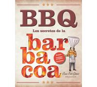 BBQ Los secretos de la barbacoa: Recetas, utensilios y consejos prácticos del rey de la barbacoa