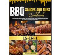 BBQ Sauces and Rubs Cookbook: Over 150 Barbeque Sauces, Wet and Dry Rubs, Brine, Glazes and Marinade for Backyard Grilling and Smoking