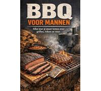 BBQ voor Mannen: Alles wat je moet weten over grillen, roken en vuur
