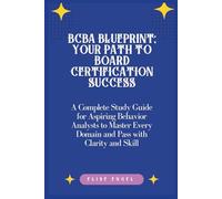 BCBA Blueprint: Your Path to Board Certification Success: A Complete Study Guide for Aspiring Behavior Analysts to Master Every Domain and Pass with Clarity and Skill
