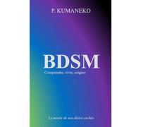 BDSM : Comprendre, vivre, soigner: Le miroir de nos désirs cachés