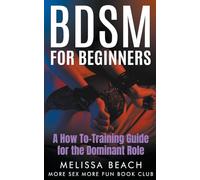 BDSM For Beginners: A How To-Training Guide for the Dominant Role: 4