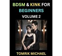 BDSM for Beginners (Volume 2)- A Simple Guide to Understand Key Concepts to Enrich Your Kinky Love and Romance