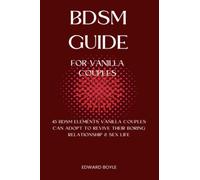 BDSM Guide for Vanilla Couples: 45 BDSM Elements Vanilla Couples Can Adopt To Revive Their Boring Relationship & Sex Life (BDSM academy series)
