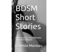 BDSM Short Stories: Filthy Fantasies of Raw Domination and Soaked Submission