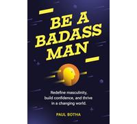 Be a Badass Man: Redefine masculinity, build confidence, and thrive in a changing world. (Badass Man Books)