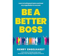 Be a Better Boss: Learn to build great teams and lead any organization to success