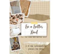 Be a Better Dad: 31 Day Guided Journal for Fathers | Daily Affirmations, Quotes & Prompt