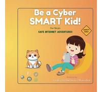 Be a Cyber SMART Kid!: Fun Tips for Safe Internet Adventures