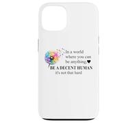 Be a Decent Human It's Not That Hard Let's Be Better Humans Carcasa para iPhone 13