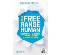 Be A Free Range Human: Escape the 9-5, Create a Life You Love and Still Pay the Bills