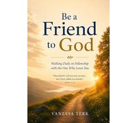 Be a Friend to God: Walking Daily in Fellowship with the One Who Loves You