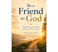 Be a Friend to God: Walking Daily in Fellowship with the One Who Loves You