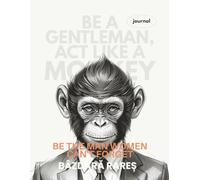 Be a gentleman, act like a monkey- journal: Be the Man woman can't forget