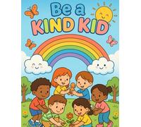 Be a Kind Kid: A Fun Coloring and Activity Book to Teach Empathy, Sharing, and Positive Behavior for Children Ages 4-8: Inspire Kindness Through Play ... Manners, Help Others, and Respect Differences