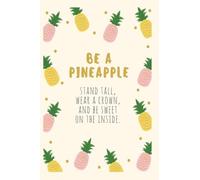 Be a Pineapple: Stand Tall, Wear a Crown, and Be Sweet On The Inside (Elite Journals)