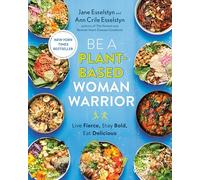 Be A Plant-Based Woman Warrior: Live Fierce, Stay Bold, Eat Delicious: A Cookbook