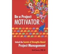 Be a Project Motivator: Unlock the Secrets of Strengths-Based Project Management