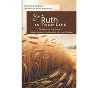 Be a Ruth: Faithful in the Field (The "Be A..." Series)
