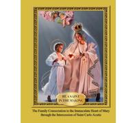 Be a Saint in the Making: The Family Consecration to the Immaculate Heart of Mary through the Intercession of Saint Carlo Acutis