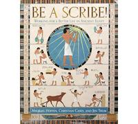 Be a Scribe!: Working for a Better Life in Ancient Egypt