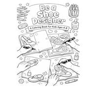 Be a Shoe Designer - A coloring book for kids ages 4 to 8: Creative Fun for Everyone who loves Fashion
