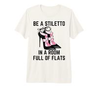 Be A Stiletto In A Room Full Flats Fun Mujeres Tacones de Aguja Camiseta Premium