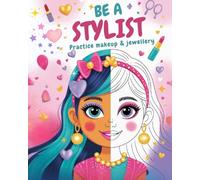 Be a Stylist - Practice Make-up & Jewellery: Creative Activity Book with Hairstyles, Jewellery and Beauty Designs - Fun Gift for Girls Ages 6-12
